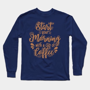 Start your morning with coffee Long Sleeve T-Shirt